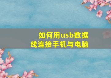 如何用usb数据线连接手机与电脑