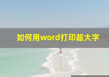 如何用word打印超大字