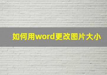 如何用word更改图片大小