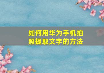 如何用华为手机拍照提取文字的方法