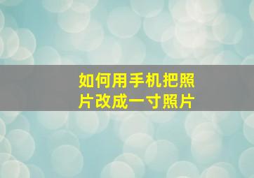 如何用手机把照片改成一寸照片