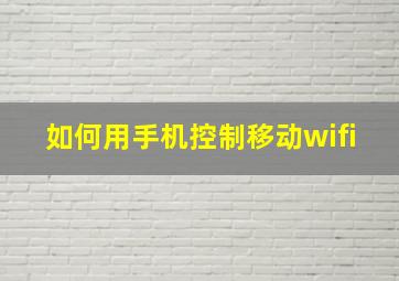 如何用手机控制移动wifi