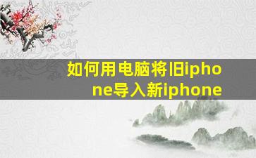 如何用电脑将旧iphone导入新iphone