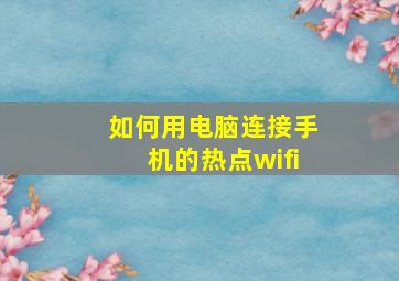 如何用电脑连接手机的热点wifi