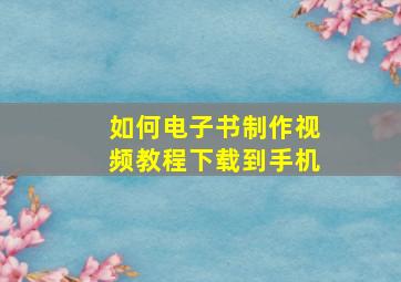 如何电子书制作视频教程下载到手机