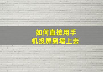 如何直接用手机投屏到墙上去