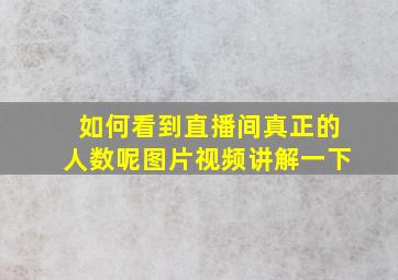 如何看到直播间真正的人数呢图片视频讲解一下