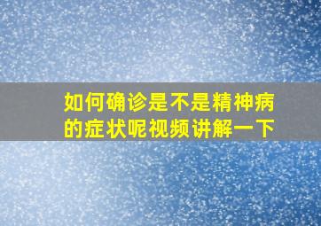 如何确诊是不是精神病的症状呢视频讲解一下