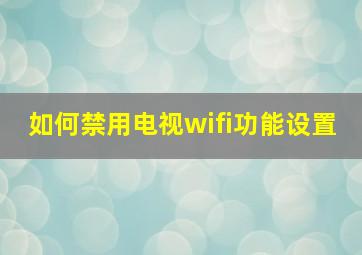 如何禁用电视wifi功能设置