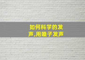 如何科学的发声,用嗓子发声