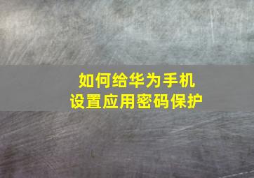 如何给华为手机设置应用密码保护