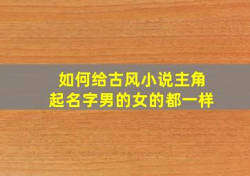 如何给古风小说主角起名字男的女的都一样