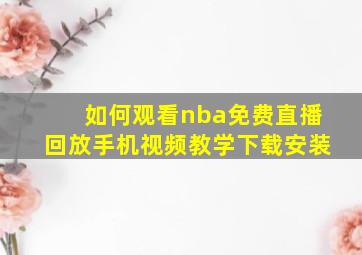 如何观看nba免费直播回放手机视频教学下载安装