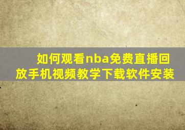 如何观看nba免费直播回放手机视频教学下载软件安装