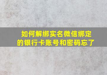 如何解绑实名微信绑定的银行卡账号和密码忘了