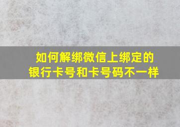 如何解绑微信上绑定的银行卡号和卡号码不一样