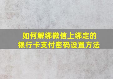 如何解绑微信上绑定的银行卡支付密码设置方法