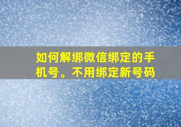 如何解绑微信绑定的手机号。不用绑定新号码