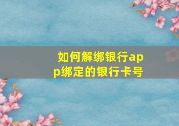 如何解绑银行app绑定的银行卡号