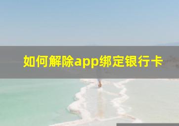 如何解除app绑定银行卡