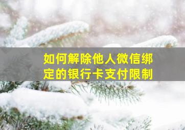 如何解除他人微信绑定的银行卡支付限制