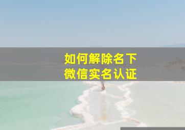 如何解除名下微信实名认证