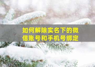 如何解除实名下的微信账号和手机号绑定