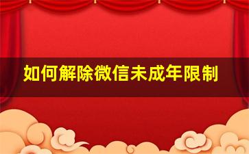 如何解除微信未成年限制