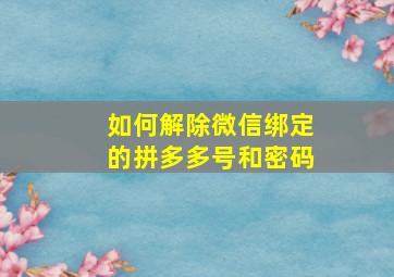 如何解除微信绑定的拼多多号和密码