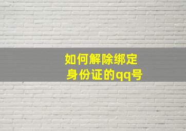 如何解除绑定身份证的qq号