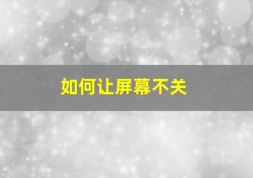 如何让屏幕不关