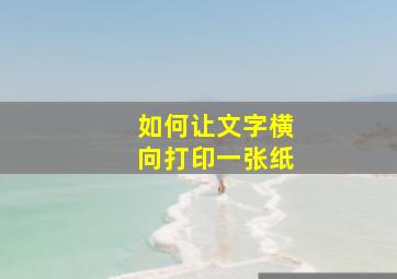 如何让文字横向打印一张纸