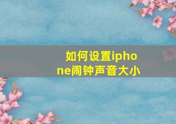 如何设置iphone闹钟声音大小