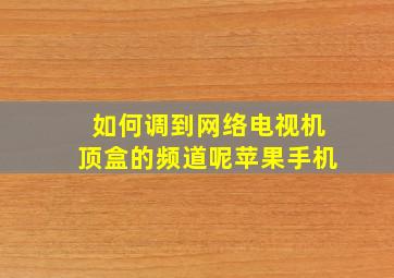 如何调到网络电视机顶盒的频道呢苹果手机