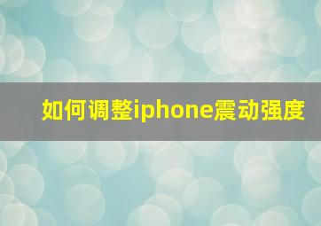 如何调整iphone震动强度