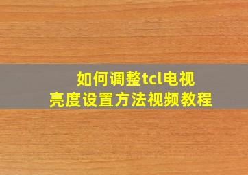 如何调整tcl电视亮度设置方法视频教程