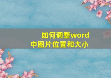 如何调整word中图片位置和大小