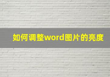 如何调整word图片的亮度