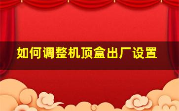 如何调整机顶盒出厂设置