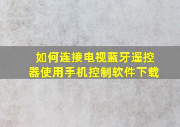 如何连接电视蓝牙遥控器使用手机控制软件下载