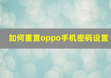 如何重置oppo手机密码设置