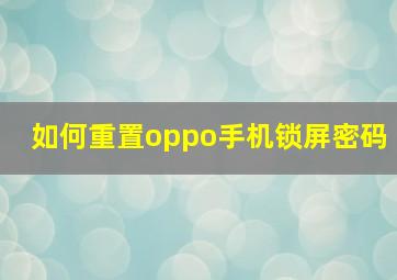 如何重置oppo手机锁屏密码