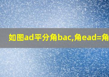 如图ad平分角bac,角ead=角eda