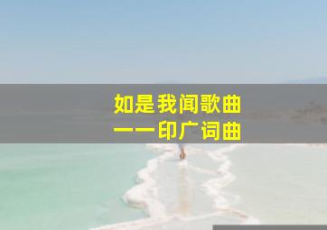 如是我闻歌曲一一印广词曲