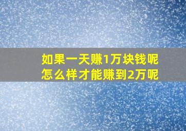 如果一天赚1万块钱呢怎么样才能赚到2万呢