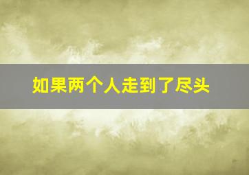 如果两个人走到了尽头