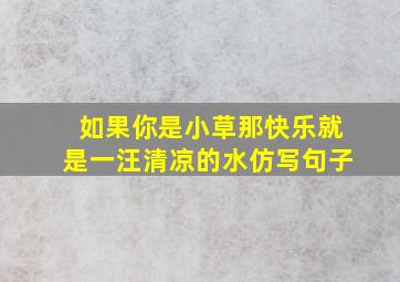 如果你是小草那快乐就是一汪清凉的水仿写句子