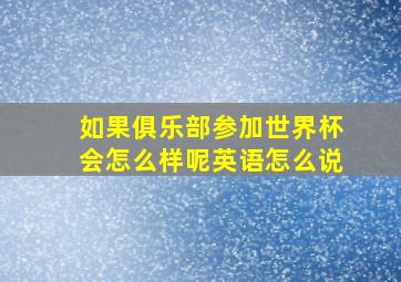 如果俱乐部参加世界杯会怎么样呢英语怎么说