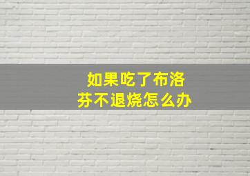 如果吃了布洛芬不退烧怎么办