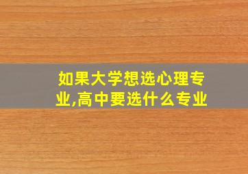 如果大学想选心理专业,高中要选什么专业